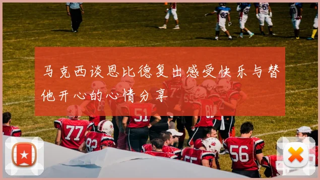 马克西谈恩比德复出感受快乐与替他开心的心情分享